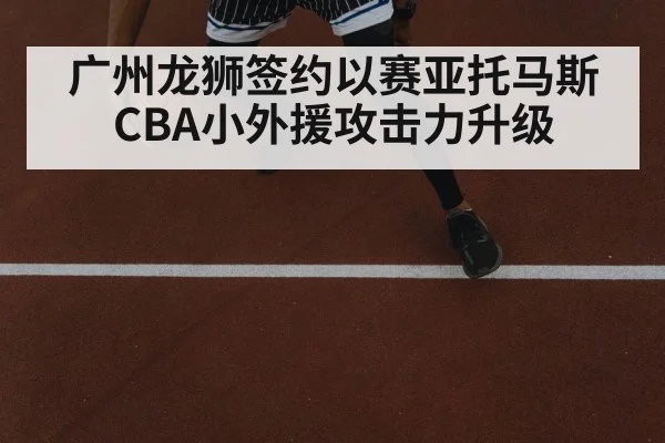 广州龙狮签约以赛亚托马斯 CBA小外援攻击力升级